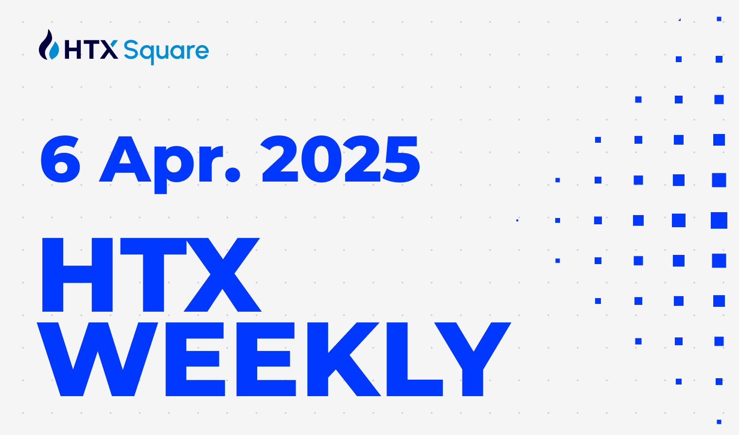 HTX WEEKLY：6 Apr. 2025