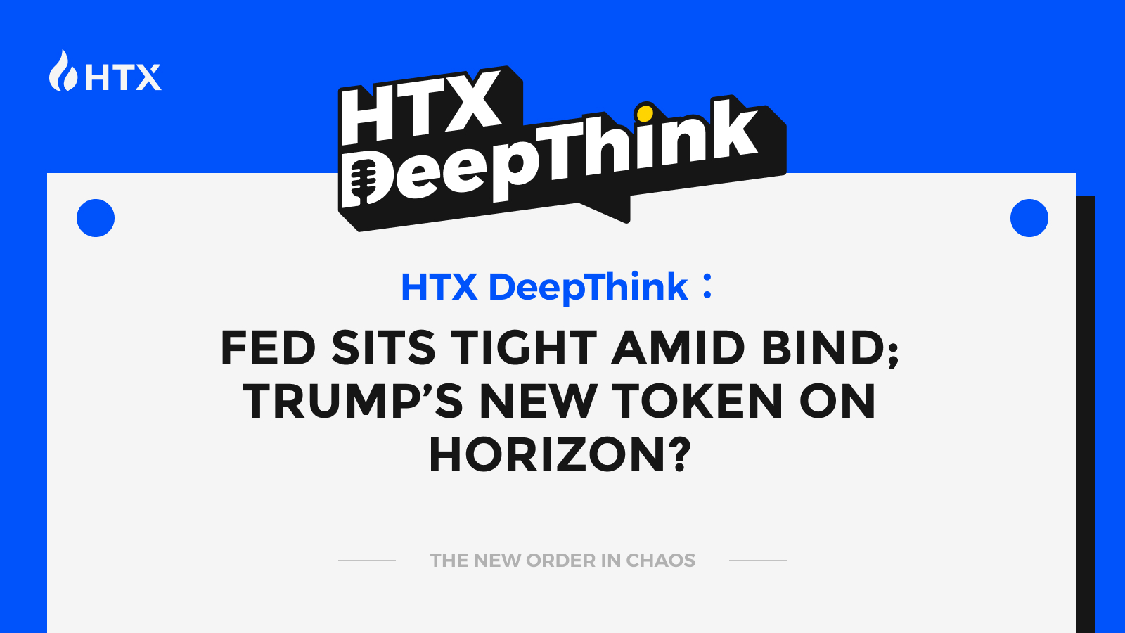 HTX DeepThink: Fed Sits Tight Amid Bind; Trump’s New Token on Horizon?